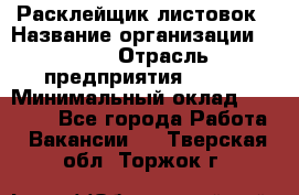 Расклейщик листовок › Название организации ­ Ego › Отрасль предприятия ­ BTL › Минимальный оклад ­ 20 000 - Все города Работа » Вакансии   . Тверская обл.,Торжок г.